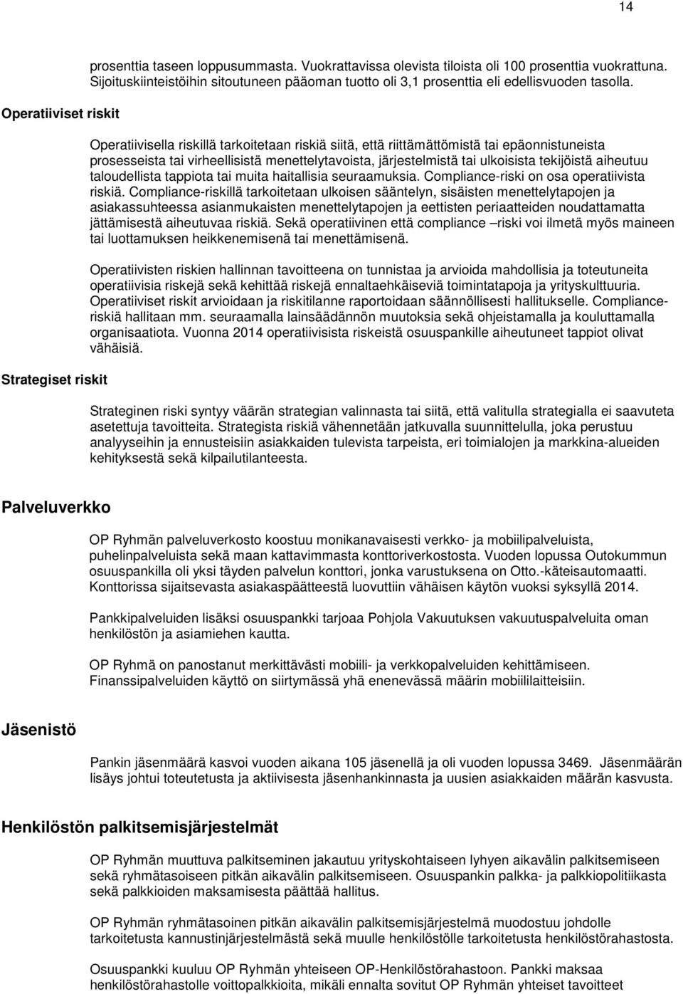 Operatiivisella riskillä tarkoitetaan riskiä siitä, että riittämättömistä tai epäonnistuneista prosesseista tai virheellisistä menettelytavoista, järjestelmistä tai ulkoisista tekijöistä aiheutuu