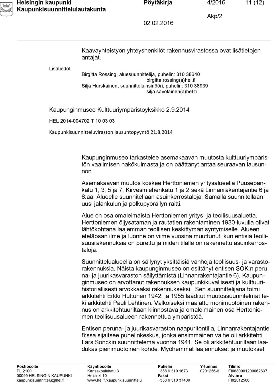 8.2014 Kaupunginmuseo tarkastelee asemakaavan muutosta kulttuuriympäristön vaalimisen näkökulmasta ja on päättänyt antaa seuraavan lausunnon.