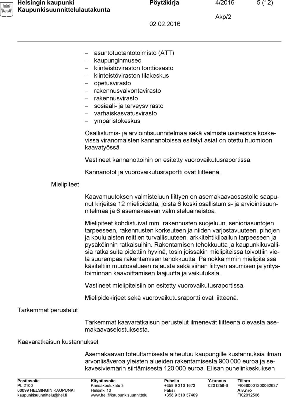 asiat on otettu huomioon kaavatyössä. Vastineet kannanottoihin on esitetty vuorovaikutusraportissa. Kannanotot ja vuorovaikutusraportti ovat liitteenä.