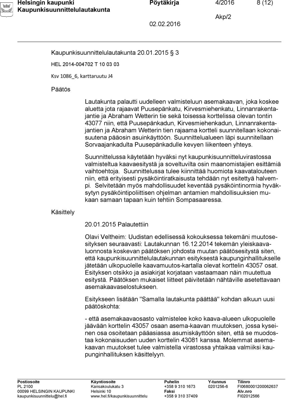 2015 3 HEL 2014-004702 T 10 03 03 Ksv 1086_6, karttaruutu J4 Päätös Käsittely Lautakunta palautti uudelleen valmisteluun asemakaavan, joka koskee aluetta jota rajaavat Puusepänkatu, Kirvesmiehenkatu,