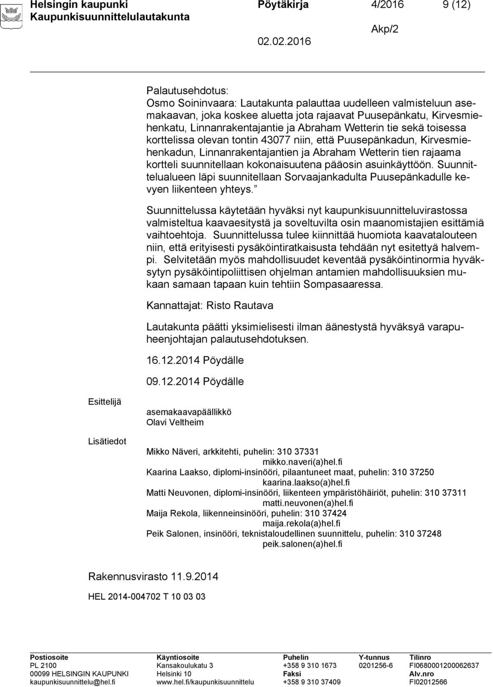 rajaama kortteli suunnitellaan kokonaisuutena pääosin asuinkäyttöön. Suunnittelualueen läpi suunnitellaan Sorvaajankadulta Puusepänkadulle kevyen liikenteen yhteys.