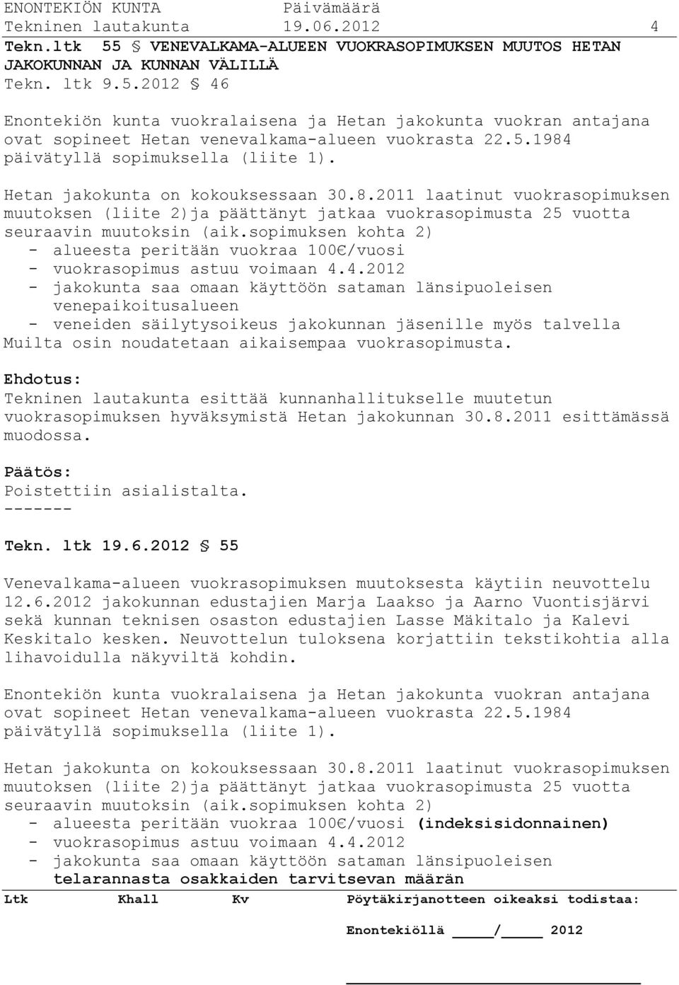 sopimuksen kohta 2) - alueesta peritään vuokraa 100 /vuosi - vuokrasopimus astuu voimaan 4.