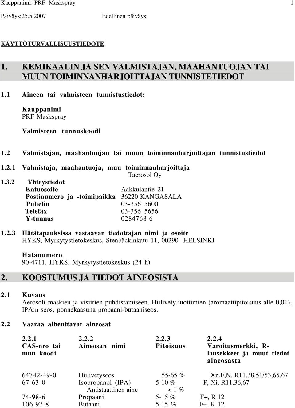 3.2 Yhteystiedot Katuosoite Aakkulantie 21 Postinumero ja toimipaikka 36220 KANGASALA Puhelin 03356 5600 Telefax 03356 5656 Ytunnus 02847686 1.2.3 Hätätapauksissa vastaavan tiedottajan nimi ja osoite HYKS, Myrkytystietokeskus, Stenbäckinkatu 11, 00290 HELSINKI Hätänumero 904711, HYKS, Myrkytystietokeskus (24 h) 2.