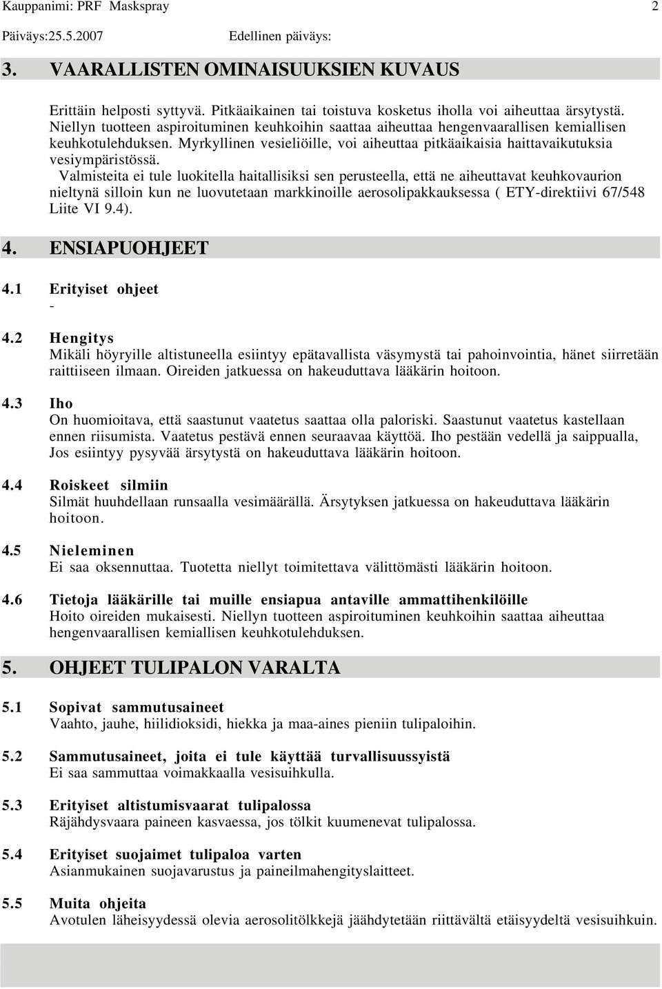 Valmisteita ei tule luokitella haitallisiksi sen perusteella, että ne aiheuttavat keuhkovaurion nieltynä silloin kun ne luovutetaan markkinoille aerosolipakkauksessa ( ETYdirektiivi 67/548 Liite VI 9.