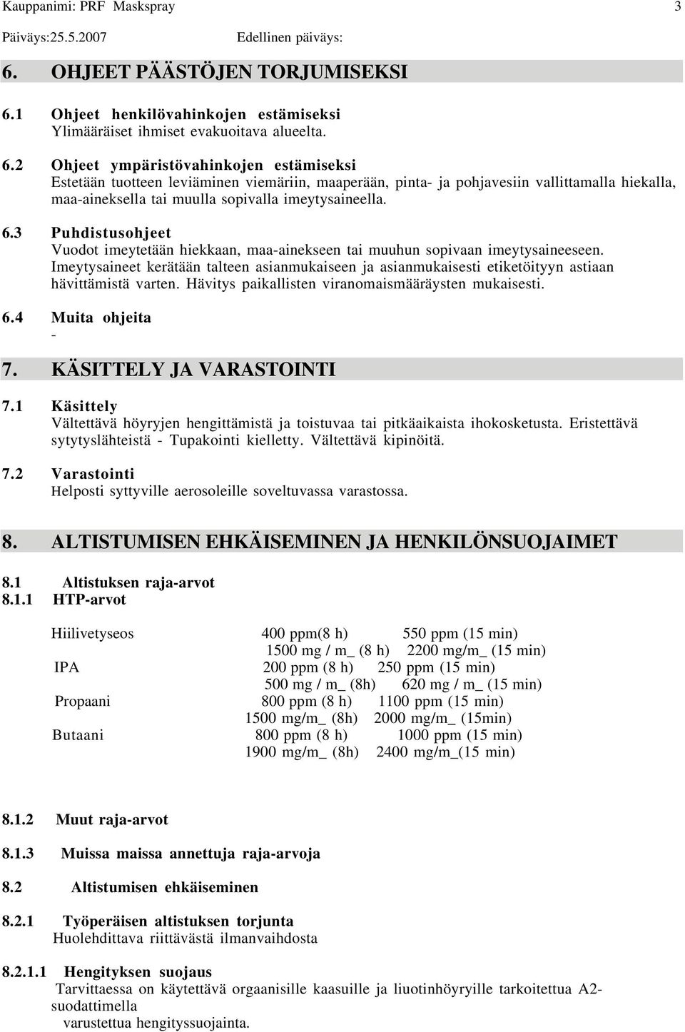 Imeytysaineet kerätään talteen asianmukaiseen ja asianmukaisesti etiketöityyn astiaan hävittämistä varten. Hävitys paikallisten viranomaismääräysten mukaisesti. 6.4 Muita ohjeita 7.