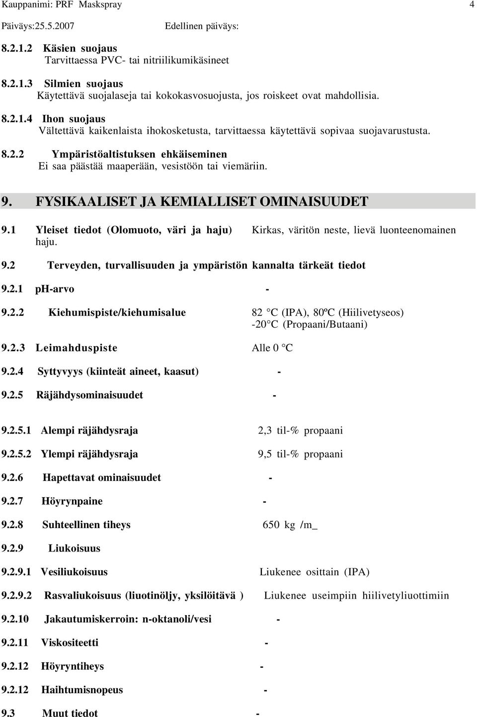 1 Yleiset tiedot (Olomuoto, väri ja haju) Kirkas, väritön neste, lievä luonteenomainen haju. 9.2 Terveyden, turvallisuuden ja ympäristön kannalta tärkeät tiedot 9.2.1 pharvo 9.2.2 Kiehumispiste/kiehumisalue 82 C (IPA), 80ºC (Hiilivetyseos) 20 C (Propaani/Butaani) 9.