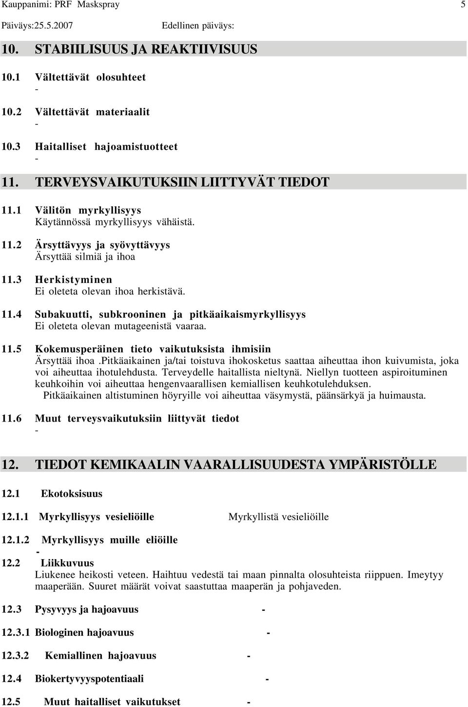 11.5 Kokemusperäinen tieto vaikutuksista ihmisiin Ärsyttää ihoa.pitkäaikainen ja/tai toistuva ihokosketus saattaa aiheuttaa ihon kuivumista, joka voi aiheuttaa ihotulehdusta.