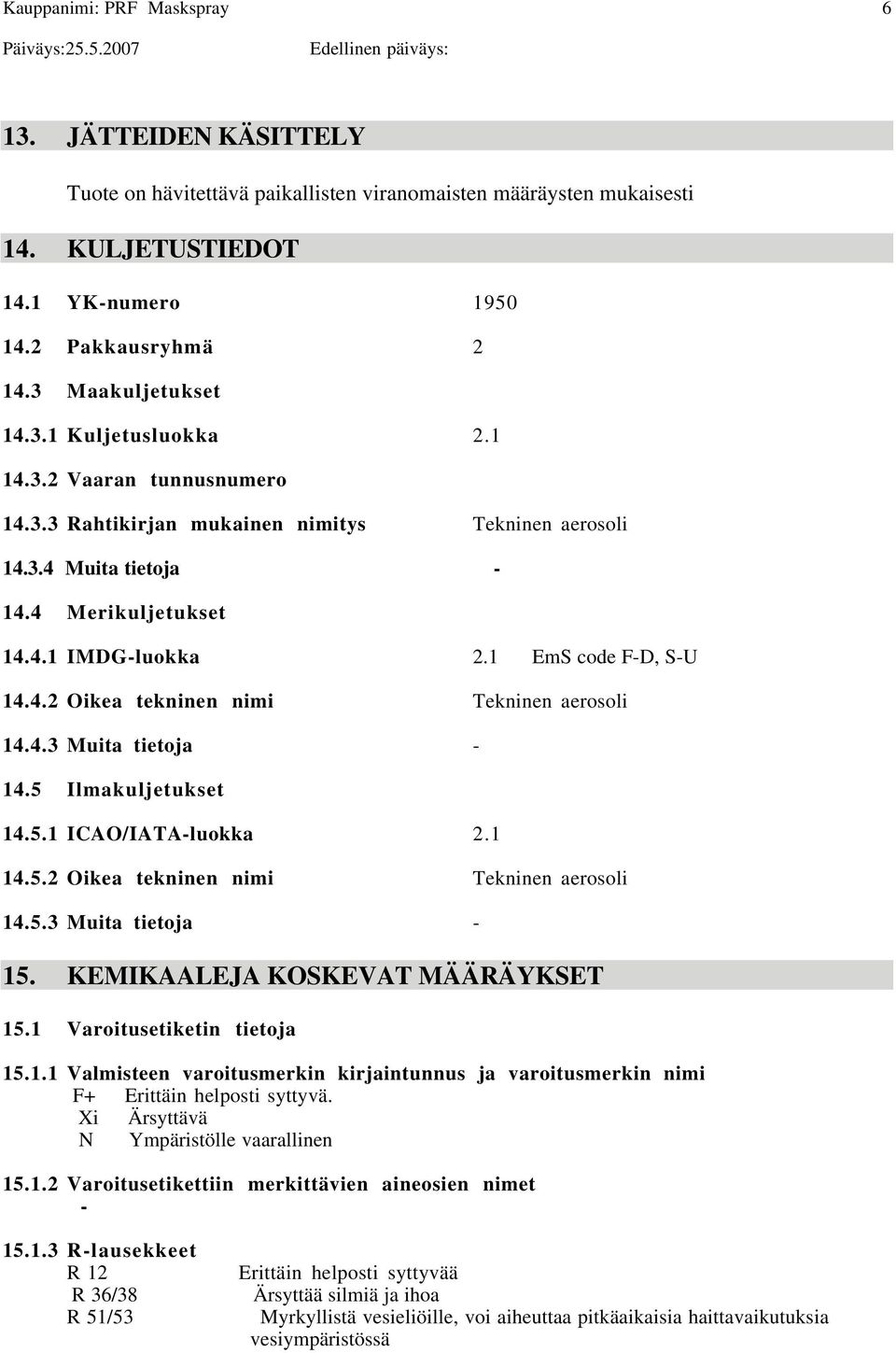 4.3 Muita tietoja 14.5 Ilmakuljetukset 14.5.1 ICAO/IATAluokka 2.1 14.5.2 Oikea tekninen nimi Tekninen aerosoli 14.5.3 Muita tietoja 15. KEMIKAALEJA KOSKEVAT MÄÄRÄYKSET 15.