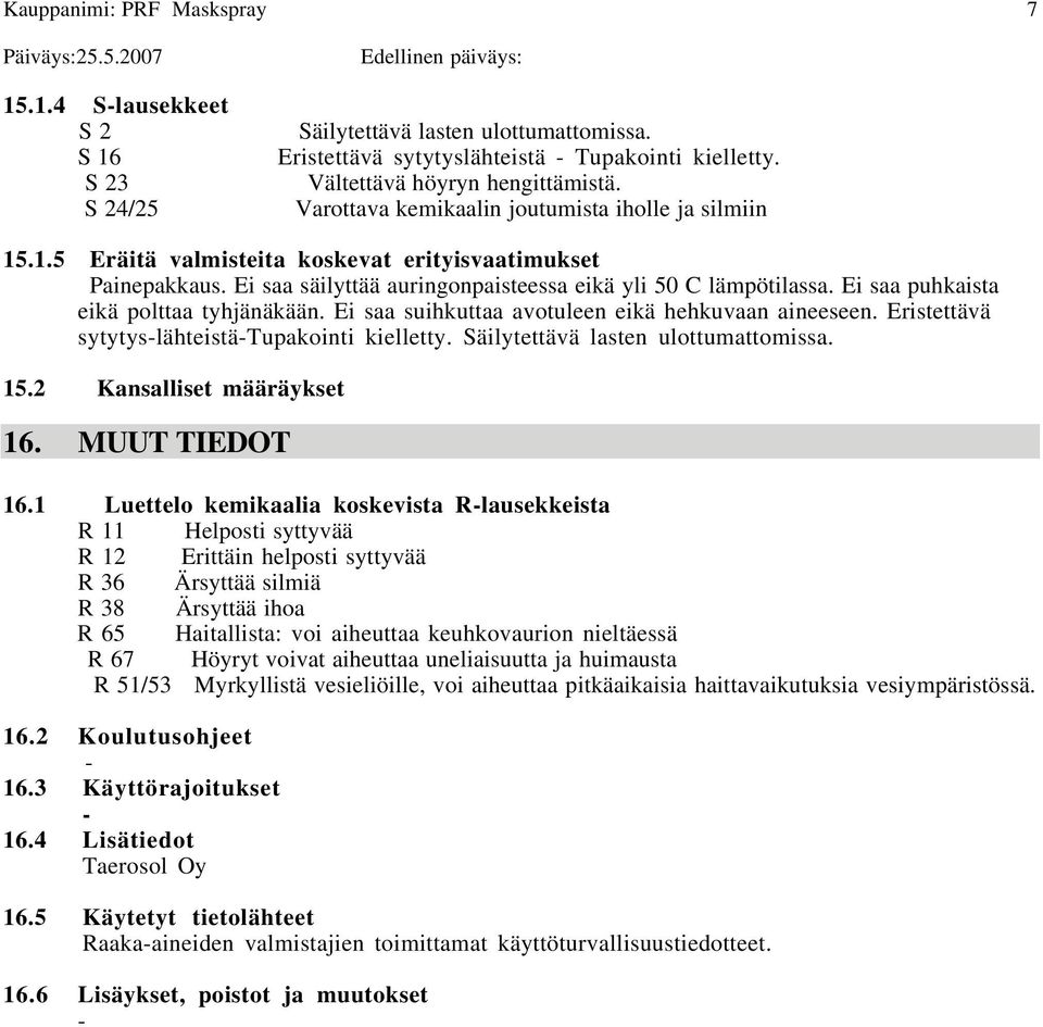 Ei saa puhkaista eikä polttaa tyhjänäkään. Ei saa suihkuttaa avotuleen eikä hehkuvaan aineeseen. Eristettävä sytytyslähteistätupakointi kielletty. Säilytettävä lasten ulottumattomissa. 15.