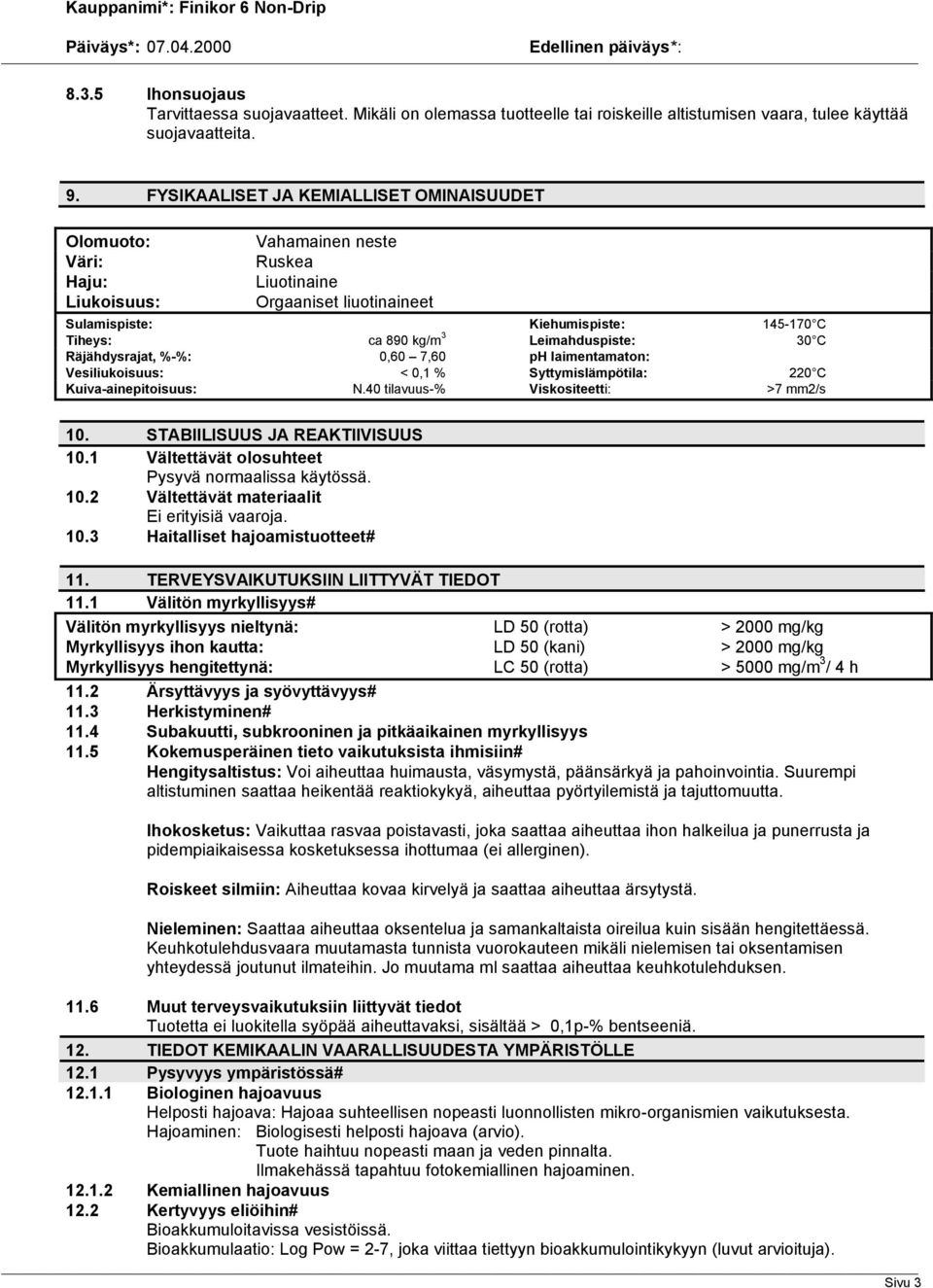 Leimahduspiste: 30 C Räjähdysrajat, %-%: 0,60 7,60 ph laimentamaton: Vesiliukoisuus: < 0,1 % Syttymislämpötila: 220 C Kuiva-ainepitoisuus: N.40 tilavuus-% Viskositeetti: >7 mm2/s 10.