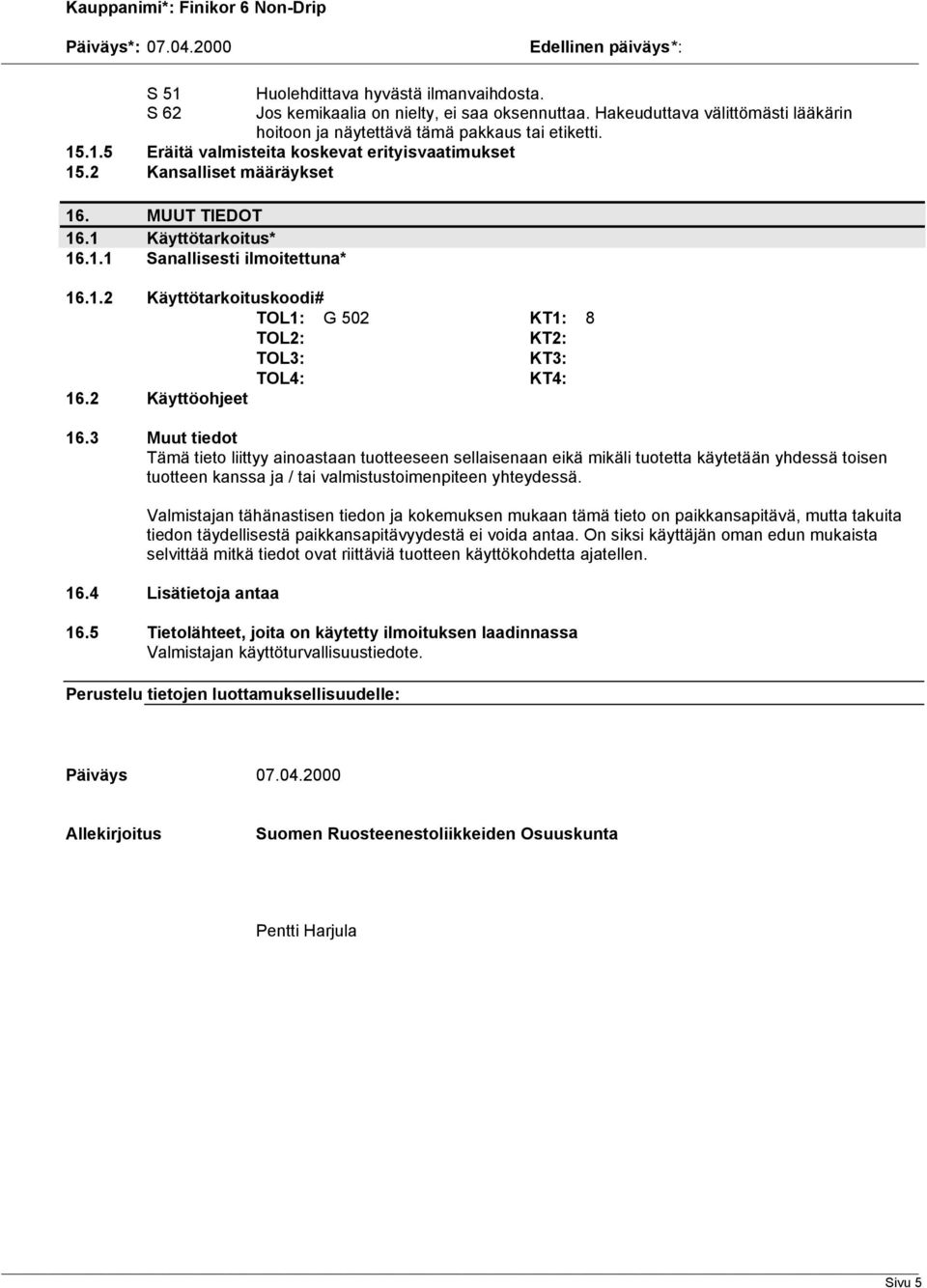 3 Muut tiedot Tämä tieto liittyy ainoastaan tuotteeseen sellaisenaan eikä mikäli tuotetta käytetään yhdessä toisen tuotteen kanssa ja / tai valmistustoimenpiteen yhteydessä.