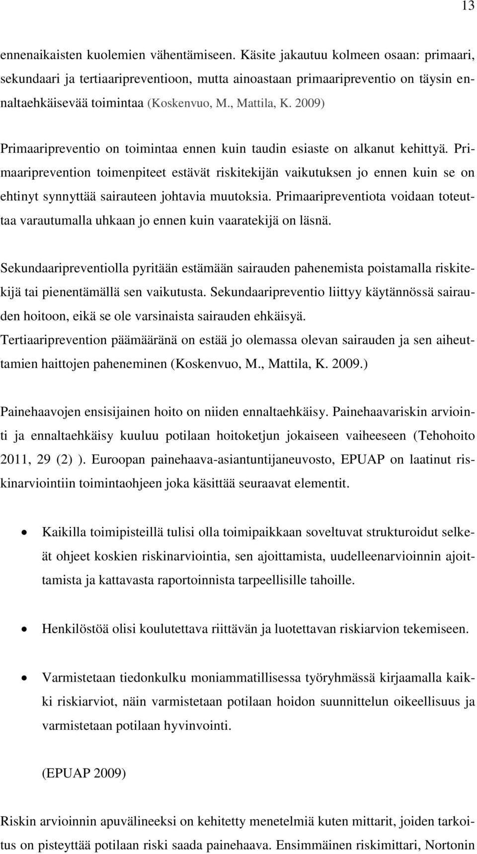 2009) Primaaripreventio on toimintaa ennen kuin taudin esiaste on alkanut kehittyä.