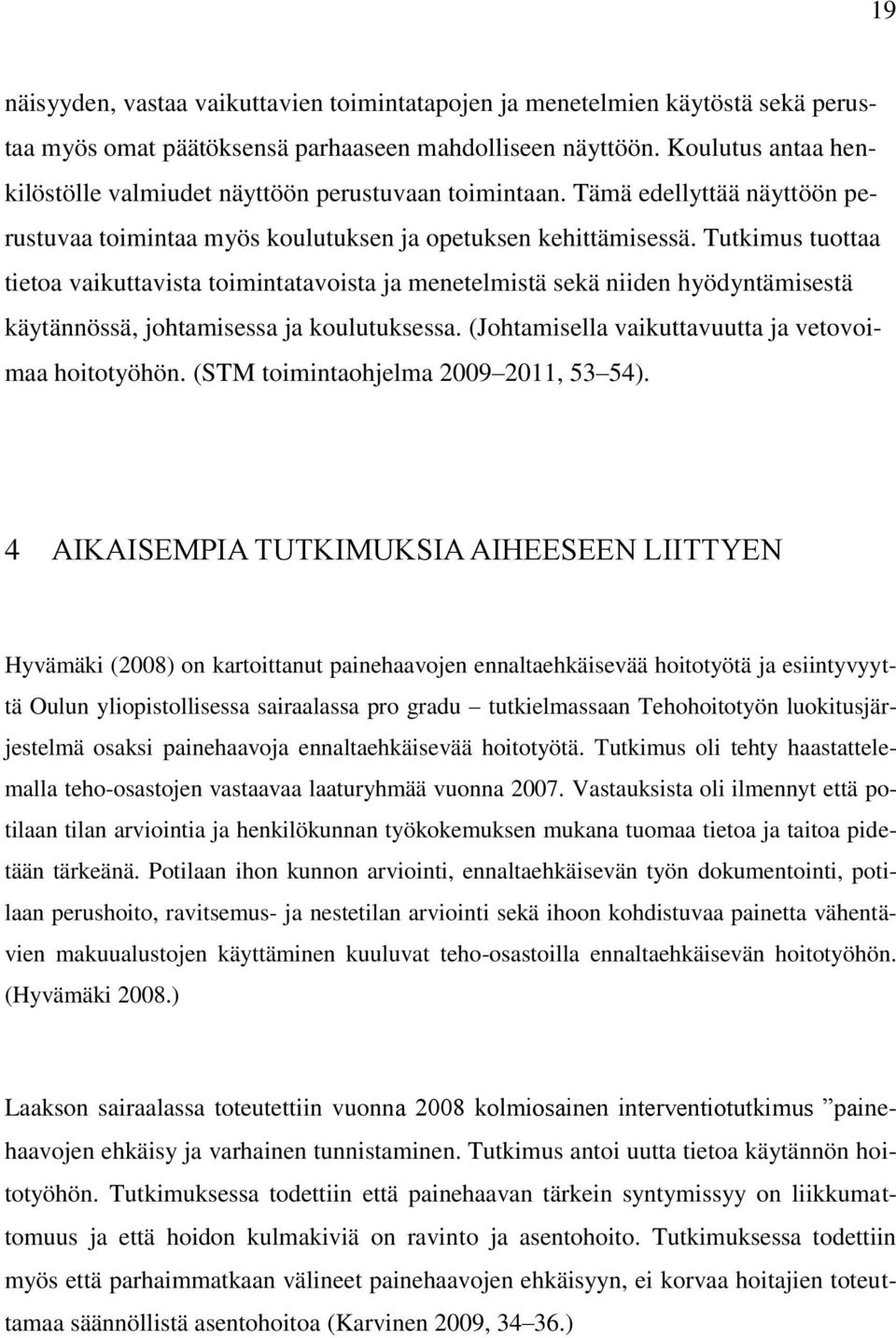 Tutkimus tuottaa tietoa vaikuttavista toimintatavoista ja menetelmistä sekä niiden hyödyntämisestä käytännössä, johtamisessa ja koulutuksessa. (Johtamisella vaikuttavuutta ja vetovoimaa hoitotyöhön.