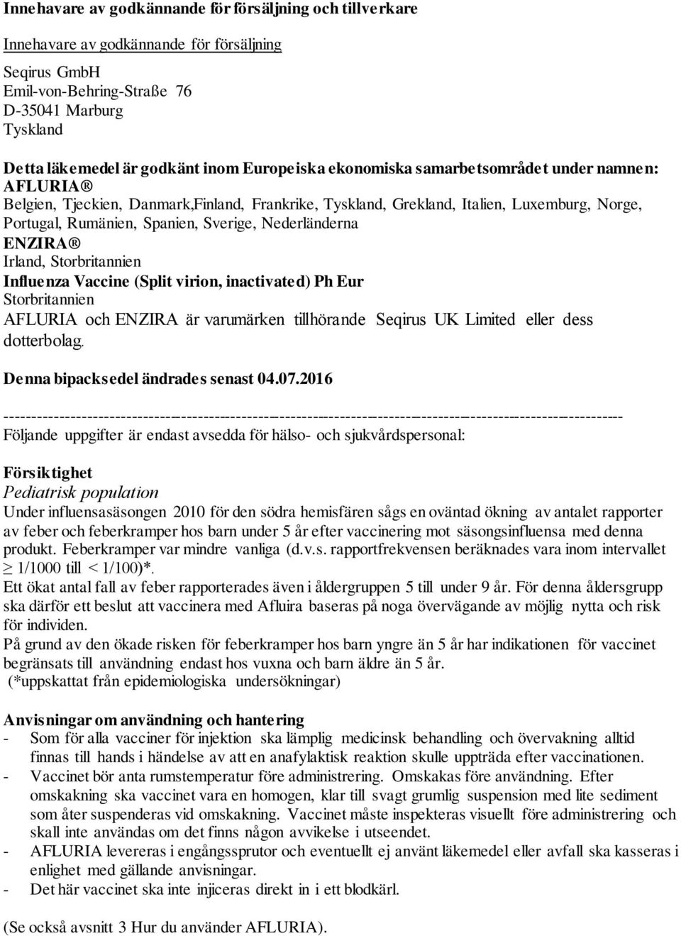 Nederländerna ENZIRA Irland, Storbritannien Influenza Vaccine (Split virion, inactivated) Ph Eur Storbritannien AFLURIA och ENZIRA är varumärken tillhörande Seqirus UK Limited eller dess dotterbolag.