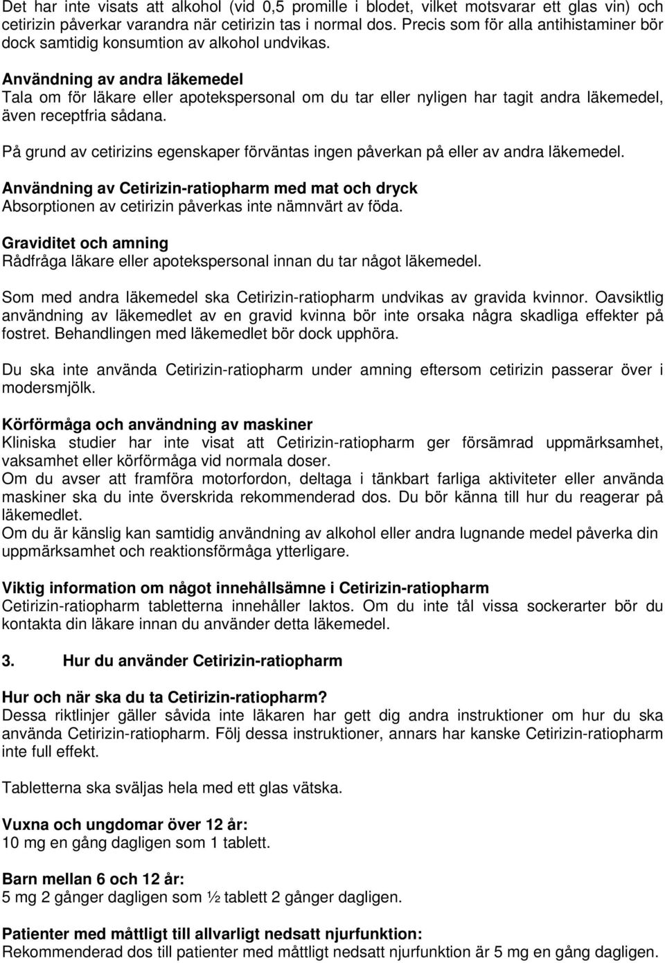 Användning av andra läkemedel Tala om för läkare eller apotekspersonal om du tar eller nyligen har tagit andra läkemedel, även receptfria sådana.