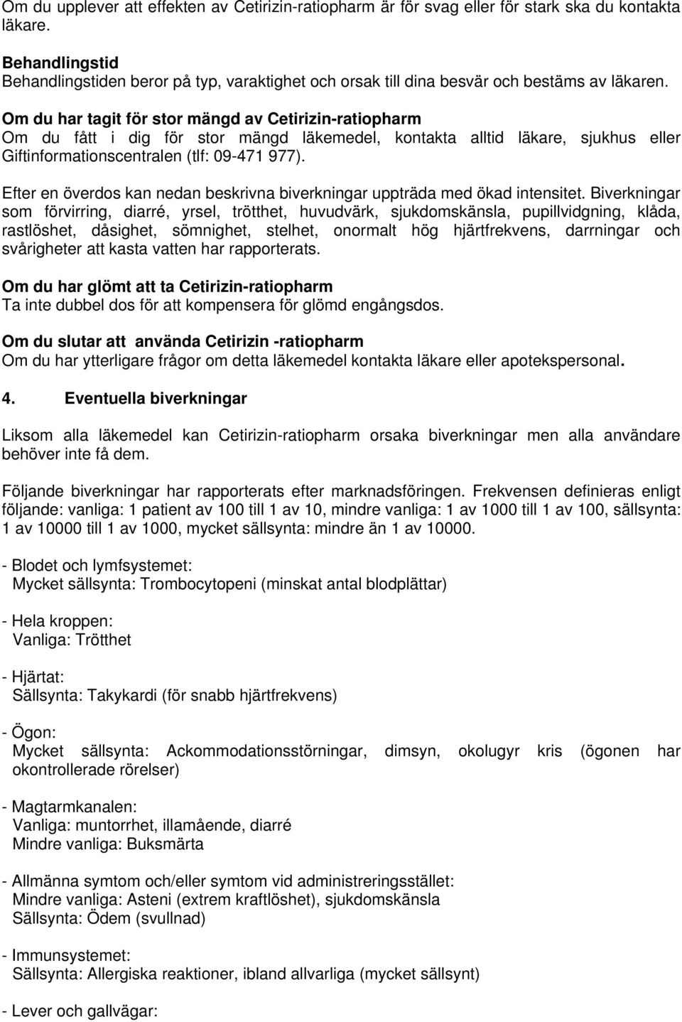 Om du har tagit för stor mängd av Cetirizin-ratiopharm Om du fått i dig för stor mängd läkemedel, kontakta alltid läkare, sjukhus eller Giftinformationscentralen (tlf: 09-471 977).