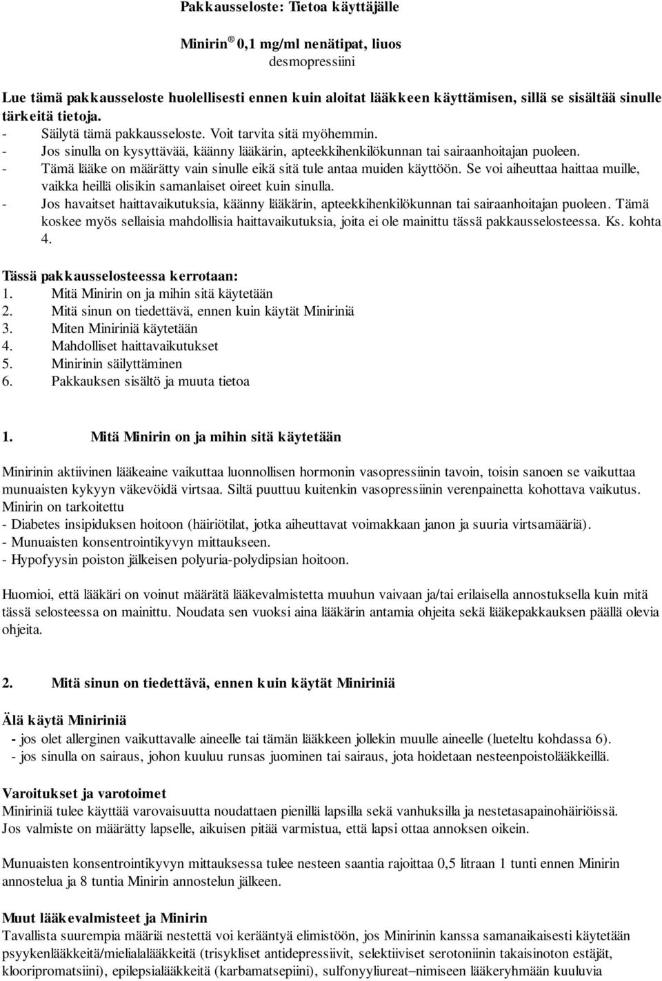 - Tämä lääke on määrätty vain sinulle eikä sitä tule antaa muiden käyttöön. Se voi aiheuttaa haittaa muille, vaikka heillä olisikin samanlaiset oireet kuin sinulla.