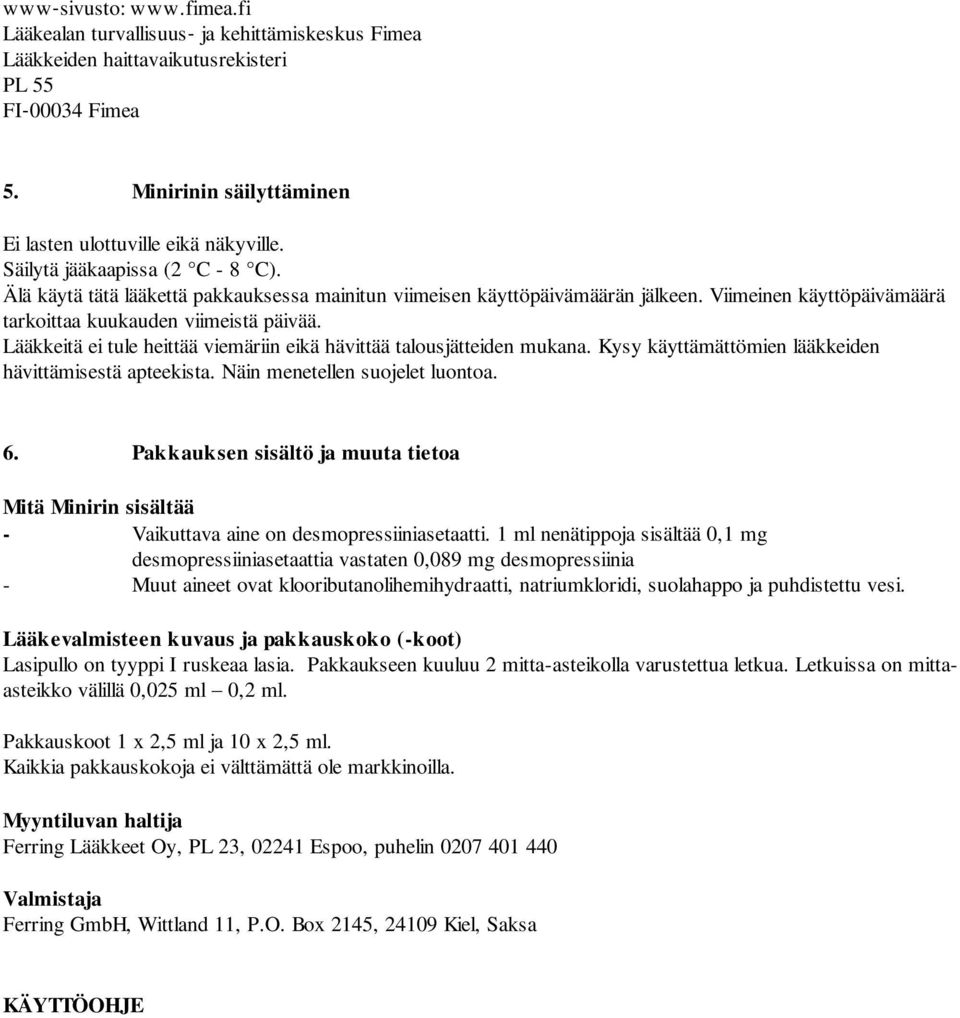 Lääkkeitä ei tule heittää viemäriin eikä hävittää talousjätteiden mukana. Kysy käyttämättömien lääkkeiden hävittämisestä apteekista. Näin menetellen suojelet luontoa. 6.