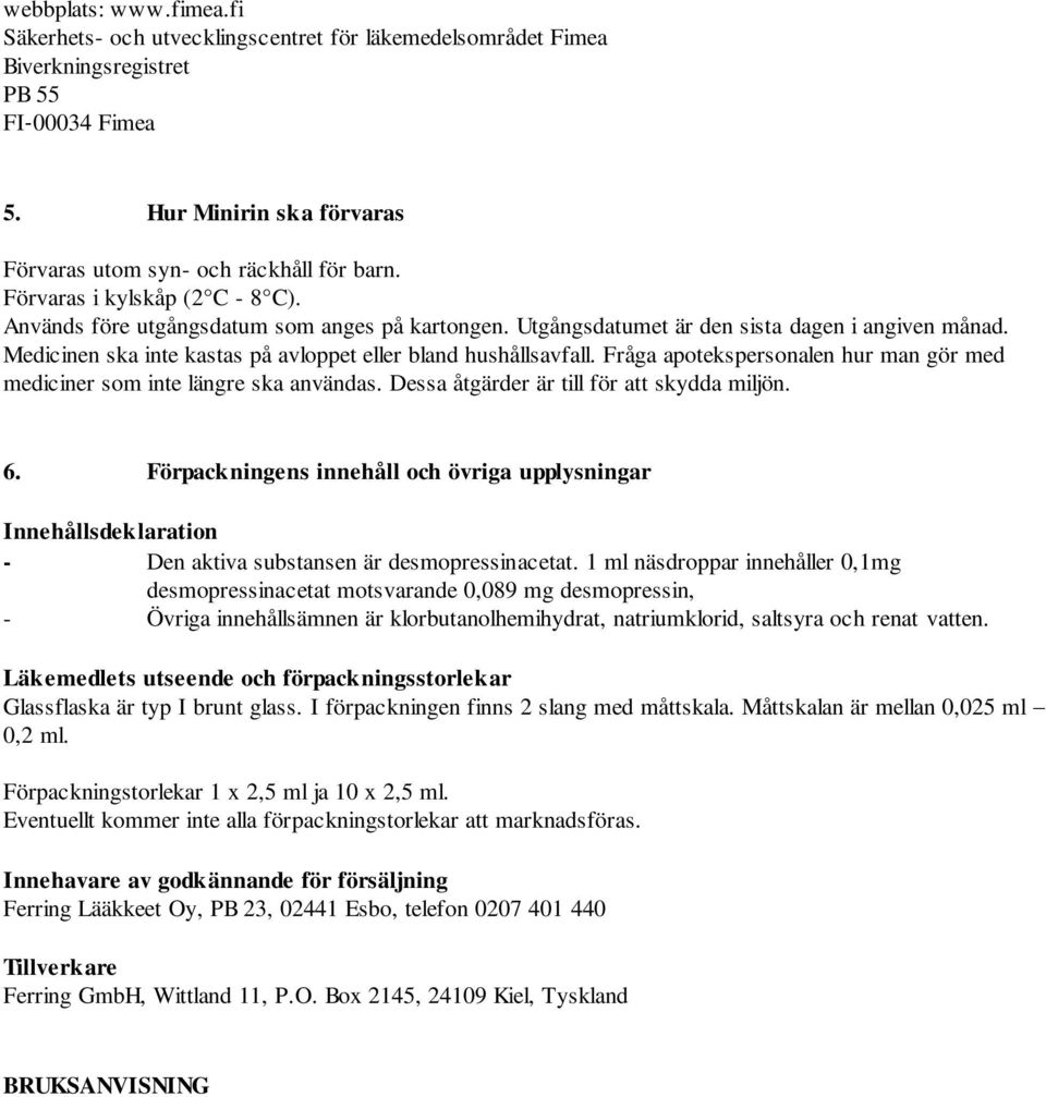 Fråga apotekspersonalen hur man gör med mediciner som inte längre ska användas. Dessa åtgärder är till för att skydda miljön. 6.