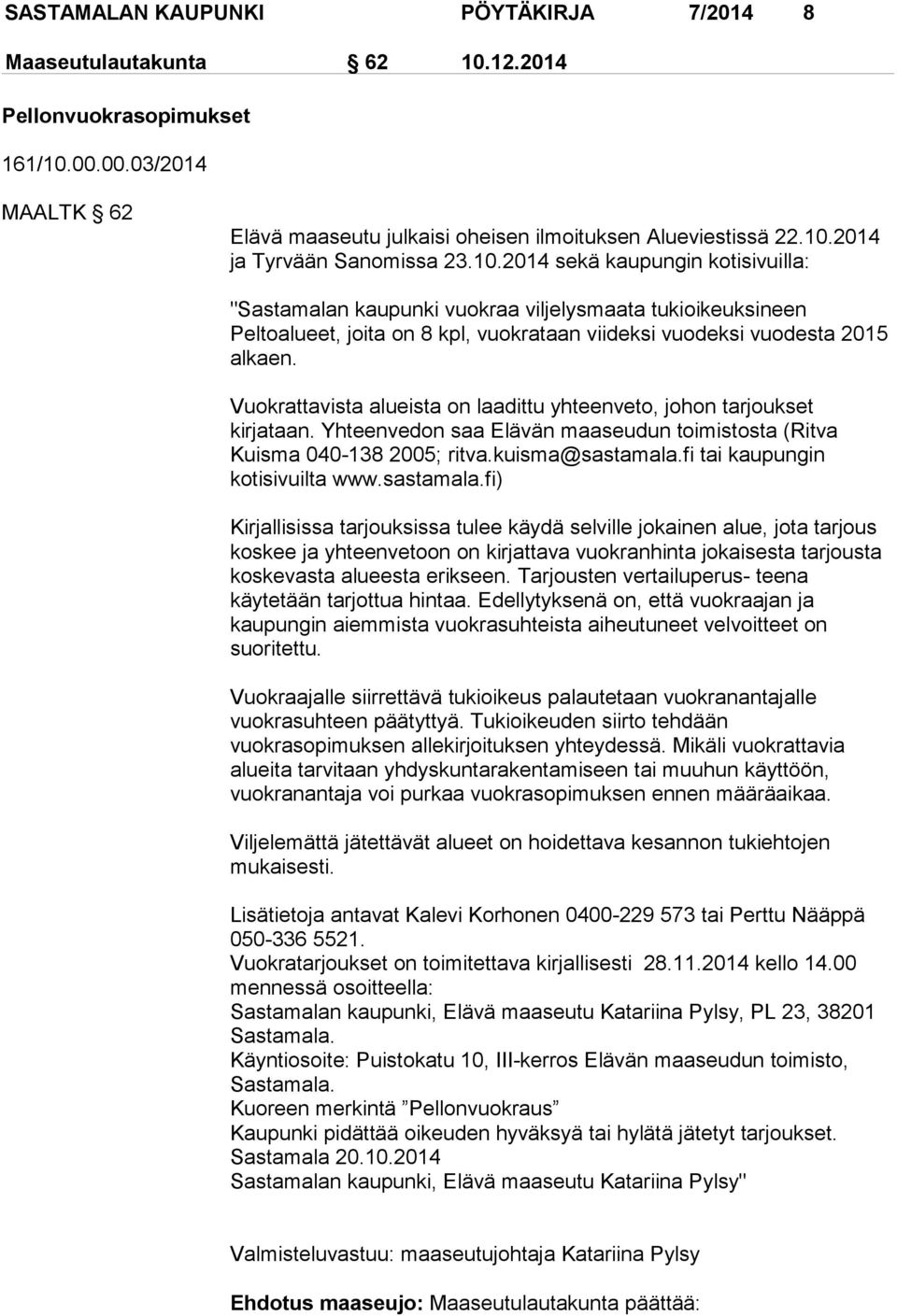 Vuokrattavista alueista on laadittu yhteenveto, johon tarjoukset kirjataan. Yhteenvedon saa Elävän maaseudun toimistosta (Ritva Kuisma 040-138 2005; ritva.kuisma@sastamala.