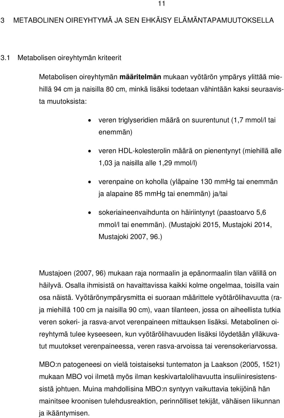 muutoksista: veren triglyseridien määrä on suurentunut (1,7 mmol/l tai enemmän) veren HDL-kolesterolin määrä on pienentynyt (miehillä alle 1,03 ja naisilla alle 1,29 mmol/l) verenpaine on koholla