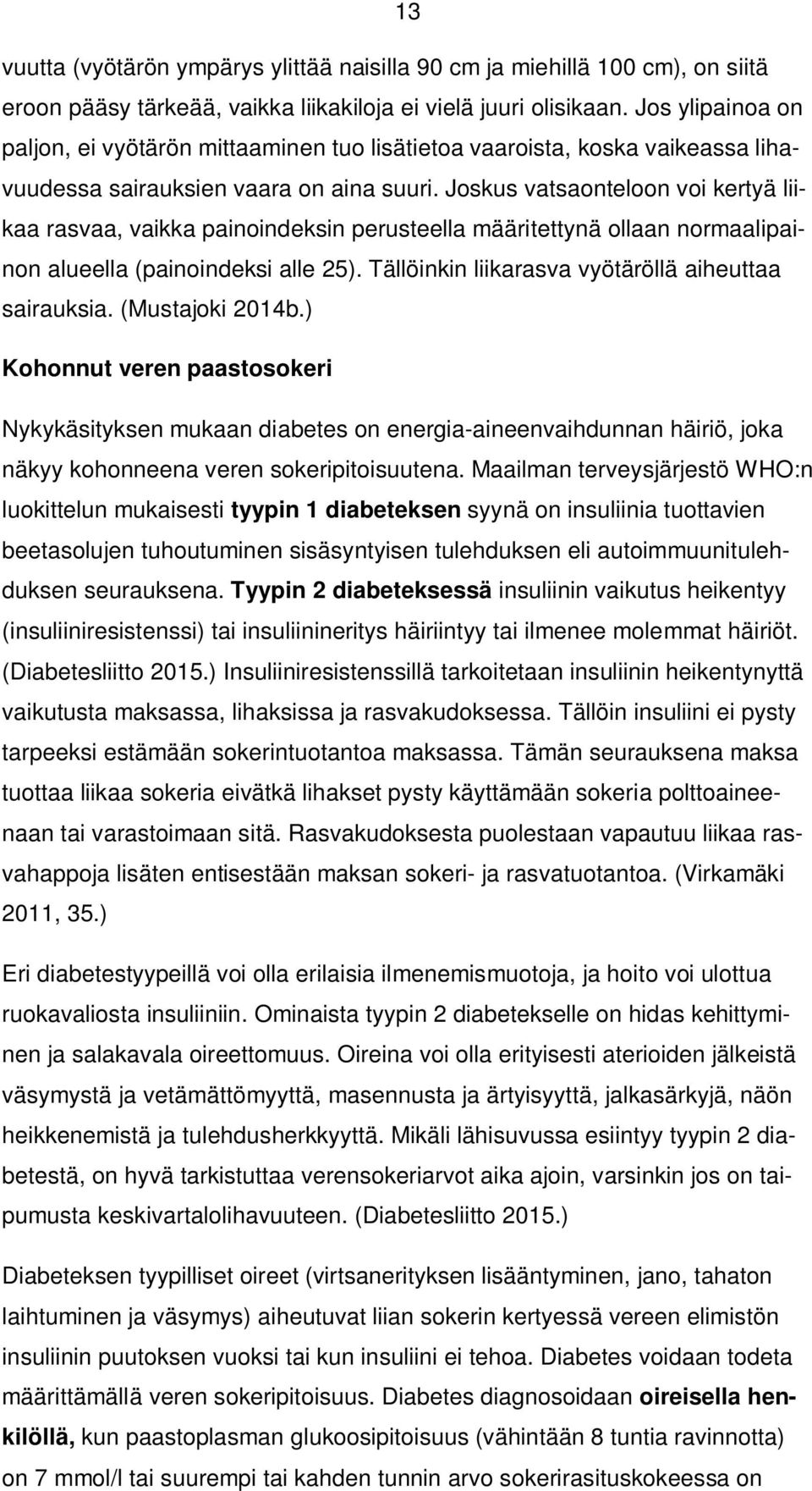 Joskus vatsaonteloon voi kertyä liikaa rasvaa, vaikka painoindeksin perusteella määritettynä ollaan normaalipainon alueella (painoindeksi alle 25).