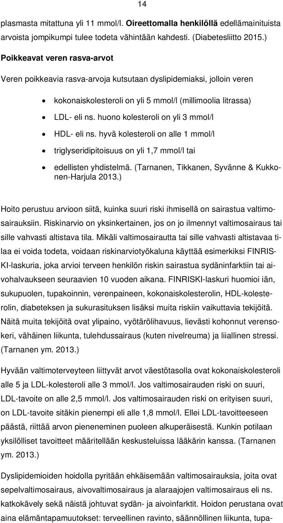 huono kolesteroli on yli 3 mmol/l HDL- eli ns. hyvä kolesteroli on alle 1 mmol/l triglyseridipitoisuus on yli 1,7 mmol/l tai edellisten yhdistelmä.