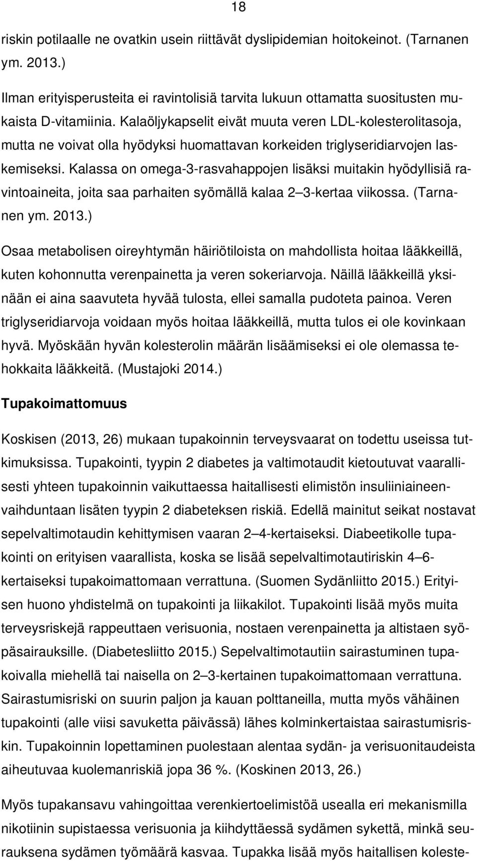 Kalassa on omega-3-rasvahappojen lisäksi muitakin hyödyllisiä ravintoaineita, joita saa parhaiten syömällä kalaa 2 3-kertaa viikossa. (Tarnanen ym. 2013.