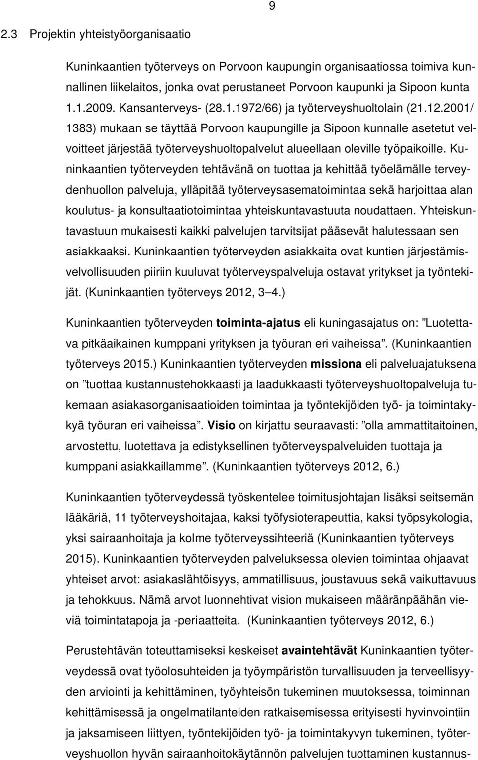 2001/ 1383) mukaan se täyttää Porvoon kaupungille ja Sipoon kunnalle asetetut velvoitteet järjestää työterveyshuoltopalvelut alueellaan oleville työpaikoille.