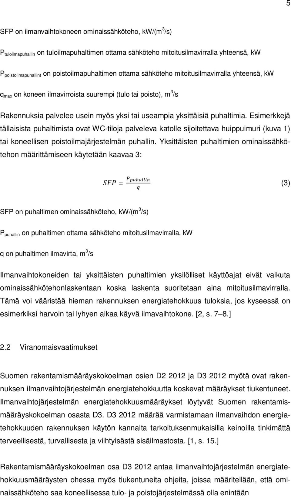 Esimerkkejä tällaisista puhaltimista ovat WC-tiloja palveleva katolle sijoitettava huippuimuri (kuva 1) tai koneellisen poistoilmajärjestelmän puhallin.