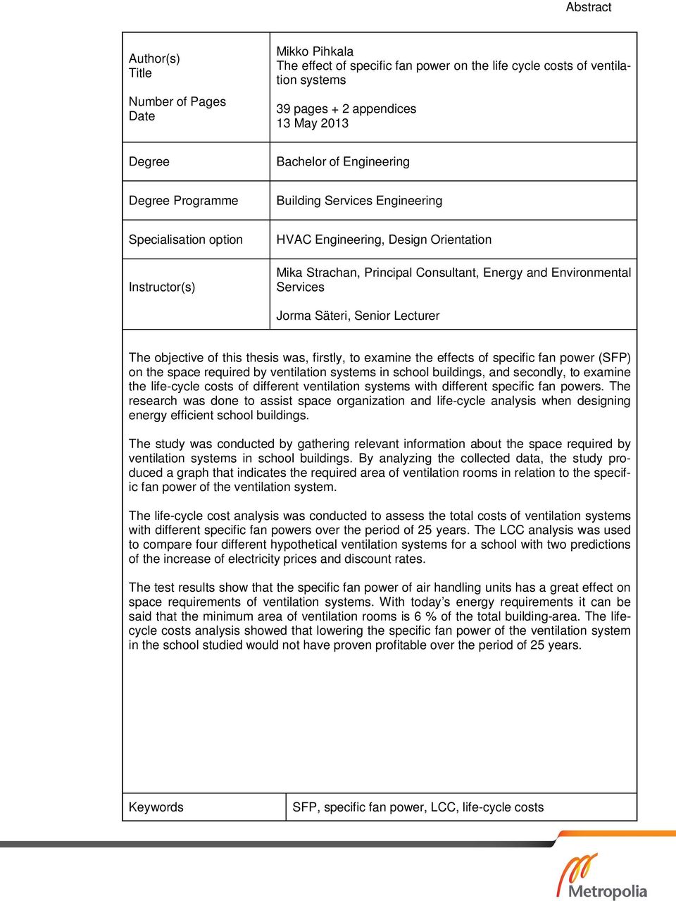 Services Jorma Säteri, Senior Lecturer The objective of this thesis was, firstly, to examine the effects of specific fan power (SFP) on the space required by ventilation systems in school buildings,