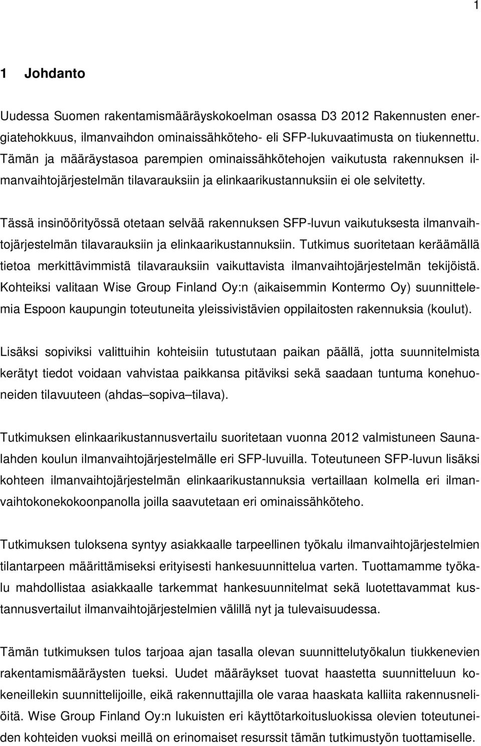 Tässä insinöörityössä otetaan selvää rakennuksen SFP-luvun vaikutuksesta ilmanvaihtojärjestelmän tilavarauksiin ja elinkaarikustannuksiin.