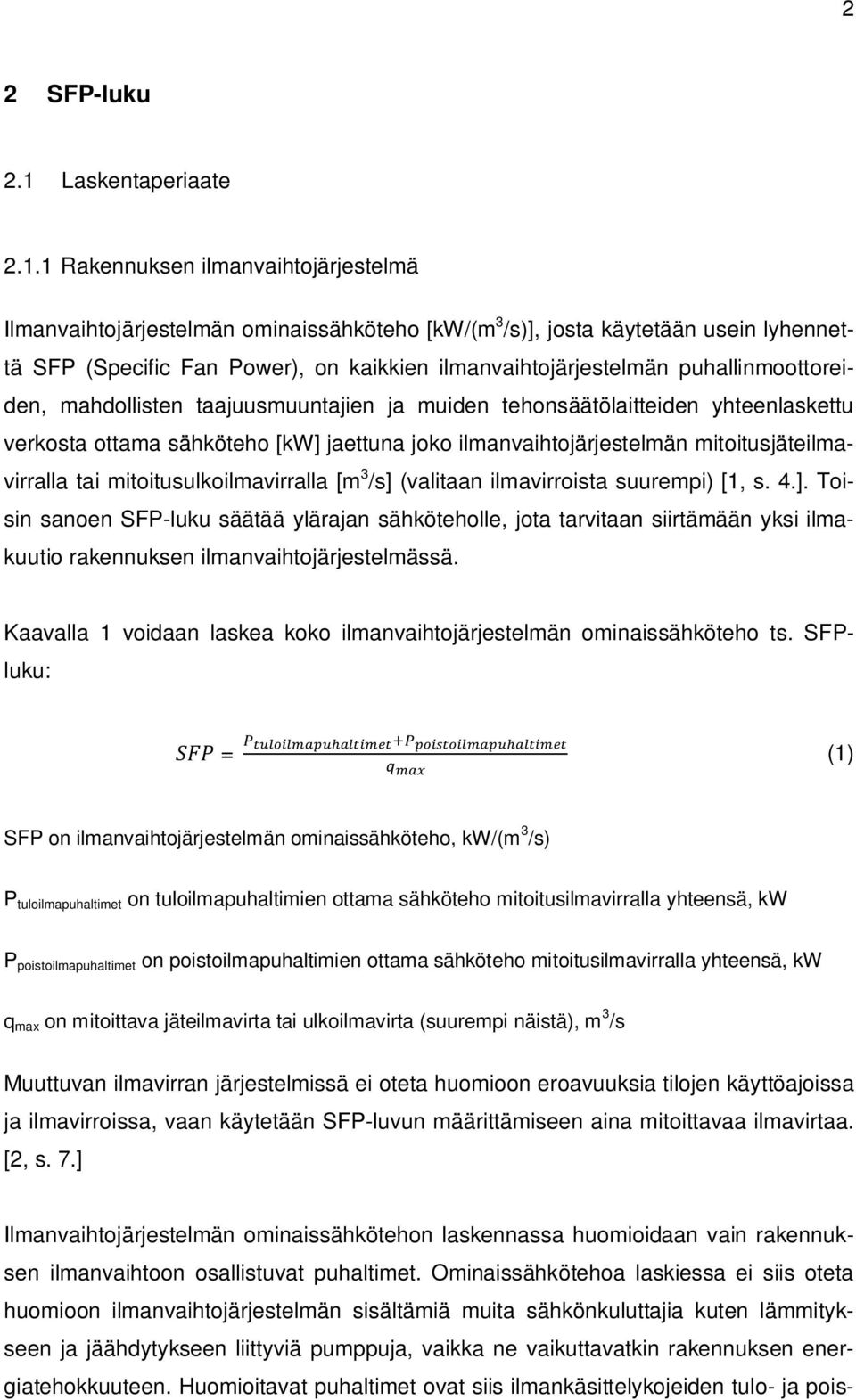 1 Rakennuksen ilmanvaihtojärjestelmä Ilmanvaihtojärjestelmän ominaissähköteho [kw/(m 3 /s)], josta käytetään usein lyhennettä SFP (Specific Fan Power), on kaikkien ilmanvaihtojärjestelmän