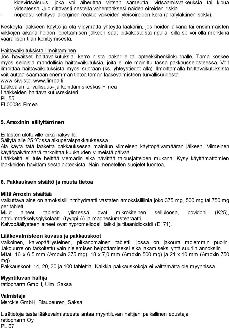 Keskeytä lääkkeen käyttö ja ota viipymättä yhteyttä lääkäriin, jos hoidon aikana tai ensimmäisten viikkojen aikana hoidon lopettamisen jälkeen saat pitkäkestoista ripulia, sillä se voi olla merkkinä