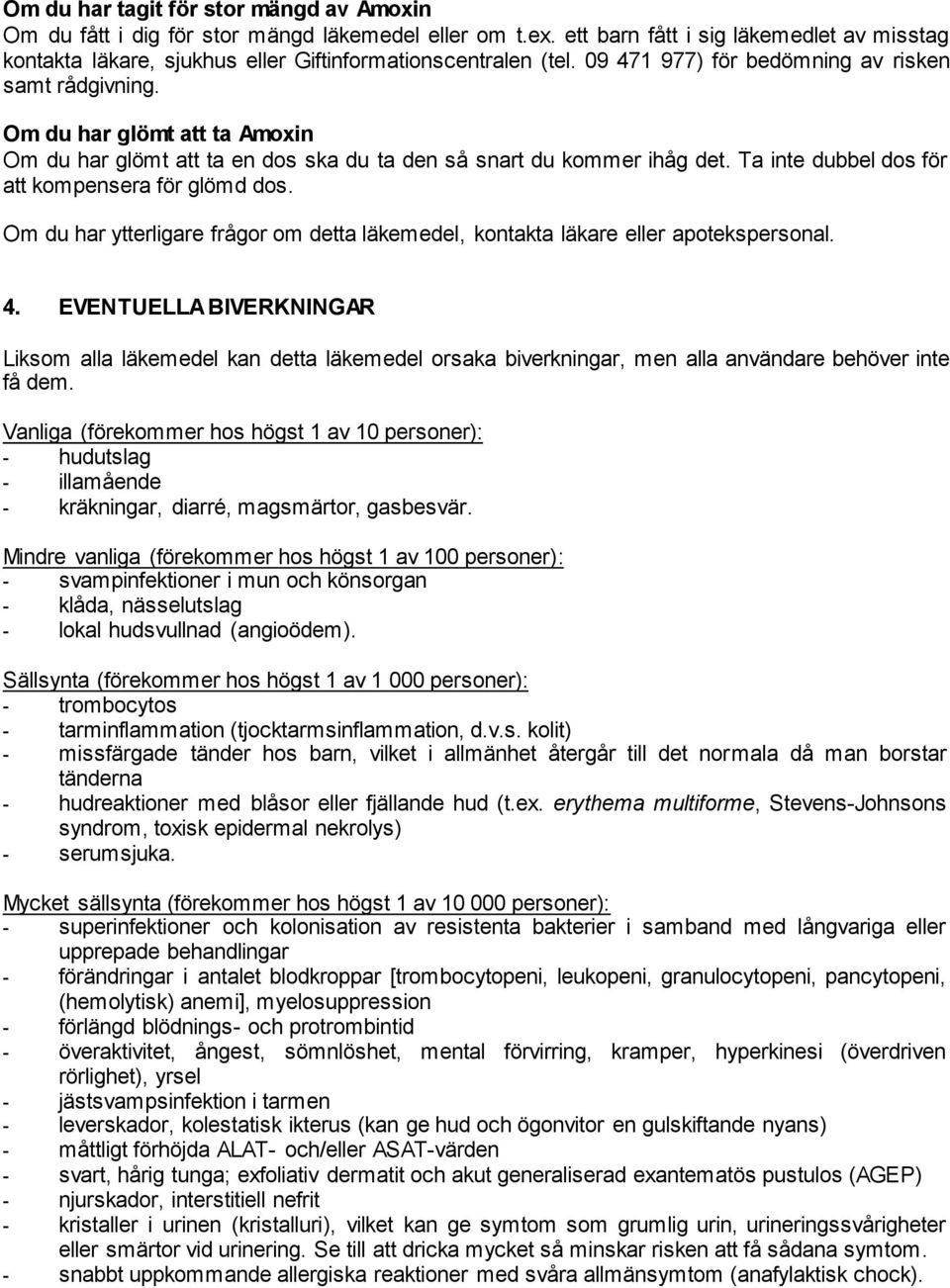 Om du har glömt att ta Amoxin Om du har glömt att ta en dos ska du ta den så snart du kommer ihåg det. Ta inte dubbel dos för att kompensera för glömd dos.