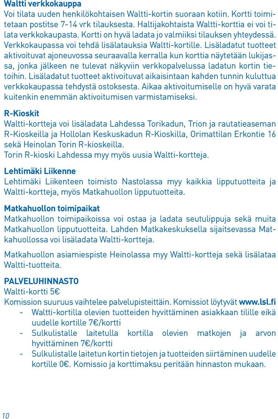 Lisäladatut tuotteet aktivoituvat ajoneuvossa seuraavalla kerralla kun korttia näytetään lukijassa, jonka jälkeen ne tulevat näkyviin verkkopalvelussa ladatun kortin tietoihin.