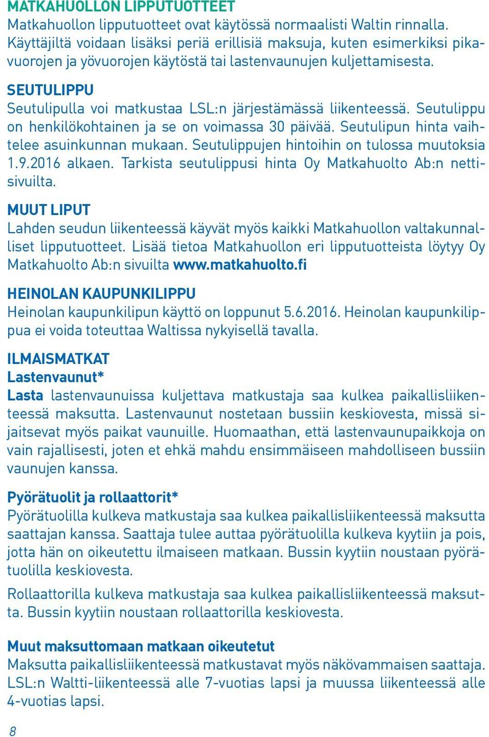 SEUTULIPPU Seutulipulla voi matkustaa LSL:n järjestämässä liikenteessä. Seutulippu on henkilökohtainen ja se on voimassa 30 päivää. Seutulipun hinta vaihtelee asuinkunnan mukaan.