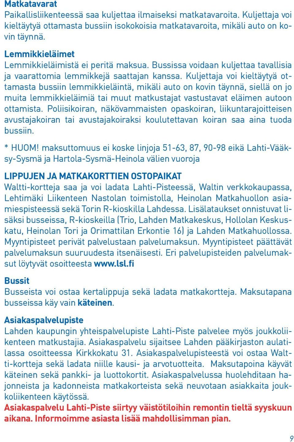 Kuljettaja voi kieltäytyä ottamasta bussiin lemmikkieläintä, mikäli auto on kovin täynnä, siellä on jo muita lemmikkieläimiä tai muut matkustajat vastustavat eläimen autoon ottamista.