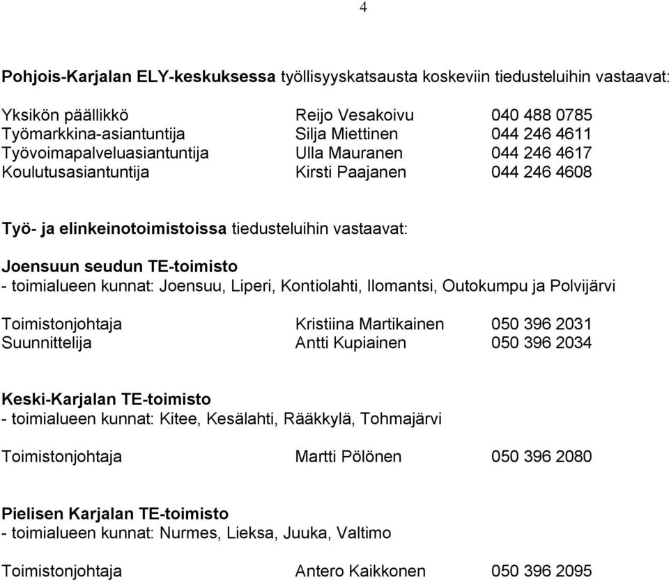 toimialueen kunnat: Joensuu, Liperi, Kontiolahti, Ilomantsi, Outokumpu ja Polvijärvi Toimistonjohtaja Kristiina Martikainen 050 396 2031 Suunnittelija Antti Kupiainen 050 396 2034 Keski-Karjalan