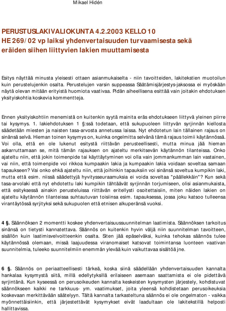 lakitekstien muotoilun kuin perustelujenkin osalta. Perustelujen varsin suppeassa Säätämisjärjestys-jaksossa ei myöskään näytä olevan mitään erityistä huomiota vaativaa.