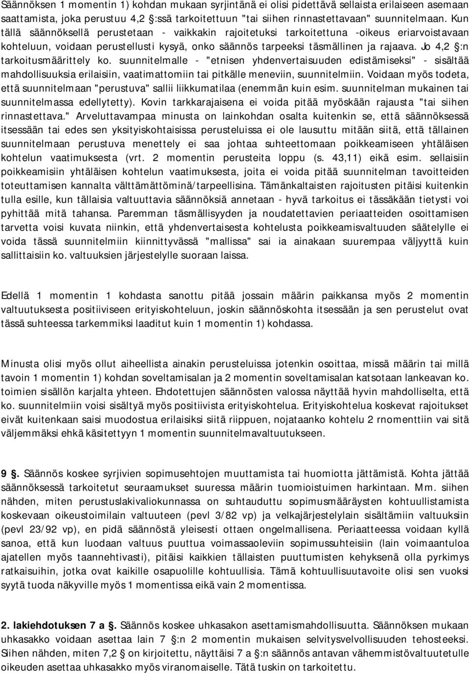 Jo 4,2 :n tarkoitusmäärittely ko. suunnitelmalle - "etnisen yhdenvertaisuuden edistämiseksi" - sisältää mahdollisuuksia erilaisiin, vaatimattomiin tai pitkälle meneviin, suunnitelmiin.