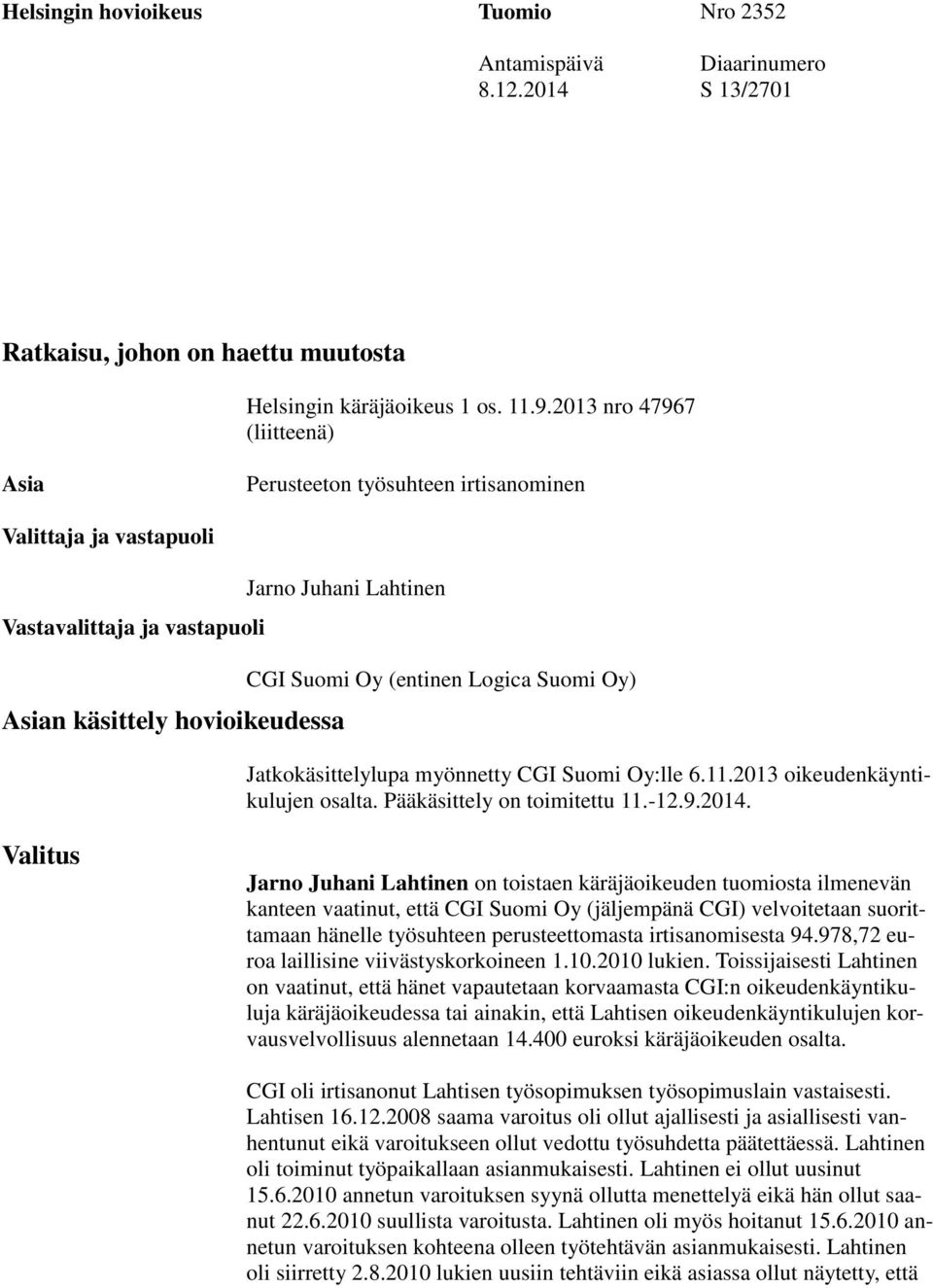 Logica Suomi Oy) Jatkokäsittelylupa myönnetty CGI Suomi Oy:lle 6.11.2013 oikeudenkäyntikulujen osalta. Pääkäsittely on toimitettu 11.-12.9.2014.