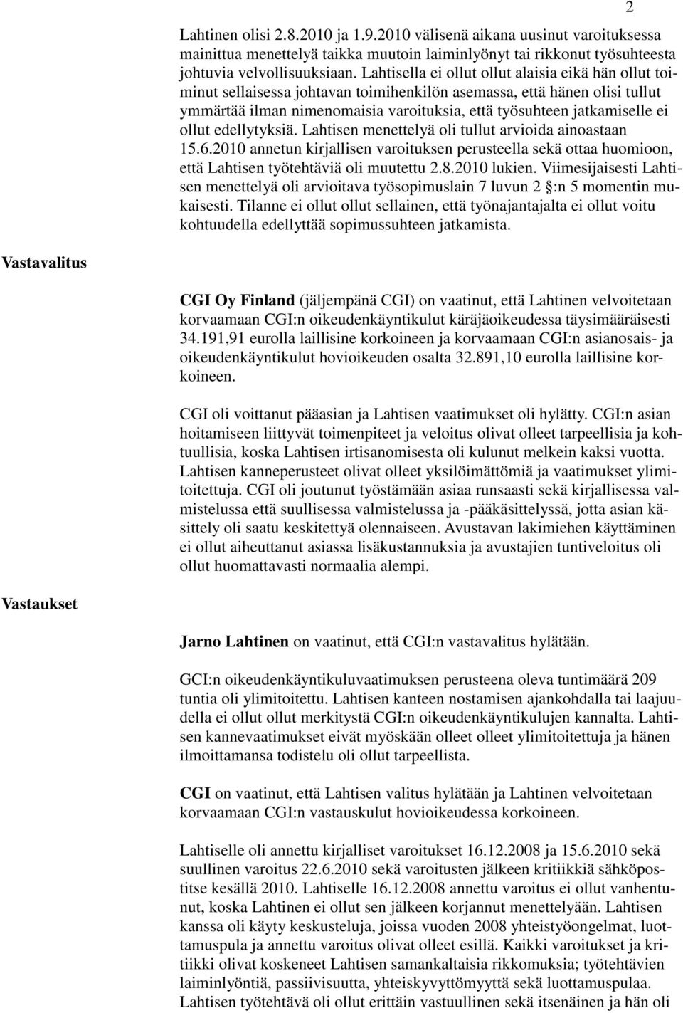 ollut edellytyksiä. Lahtisen menettelyä oli tullut arvioida ainoastaan 15.6.2010 annetun kirjallisen varoituksen perusteella sekä ottaa huomioon, että Lahtisen työtehtäviä oli muutettu 2.8.