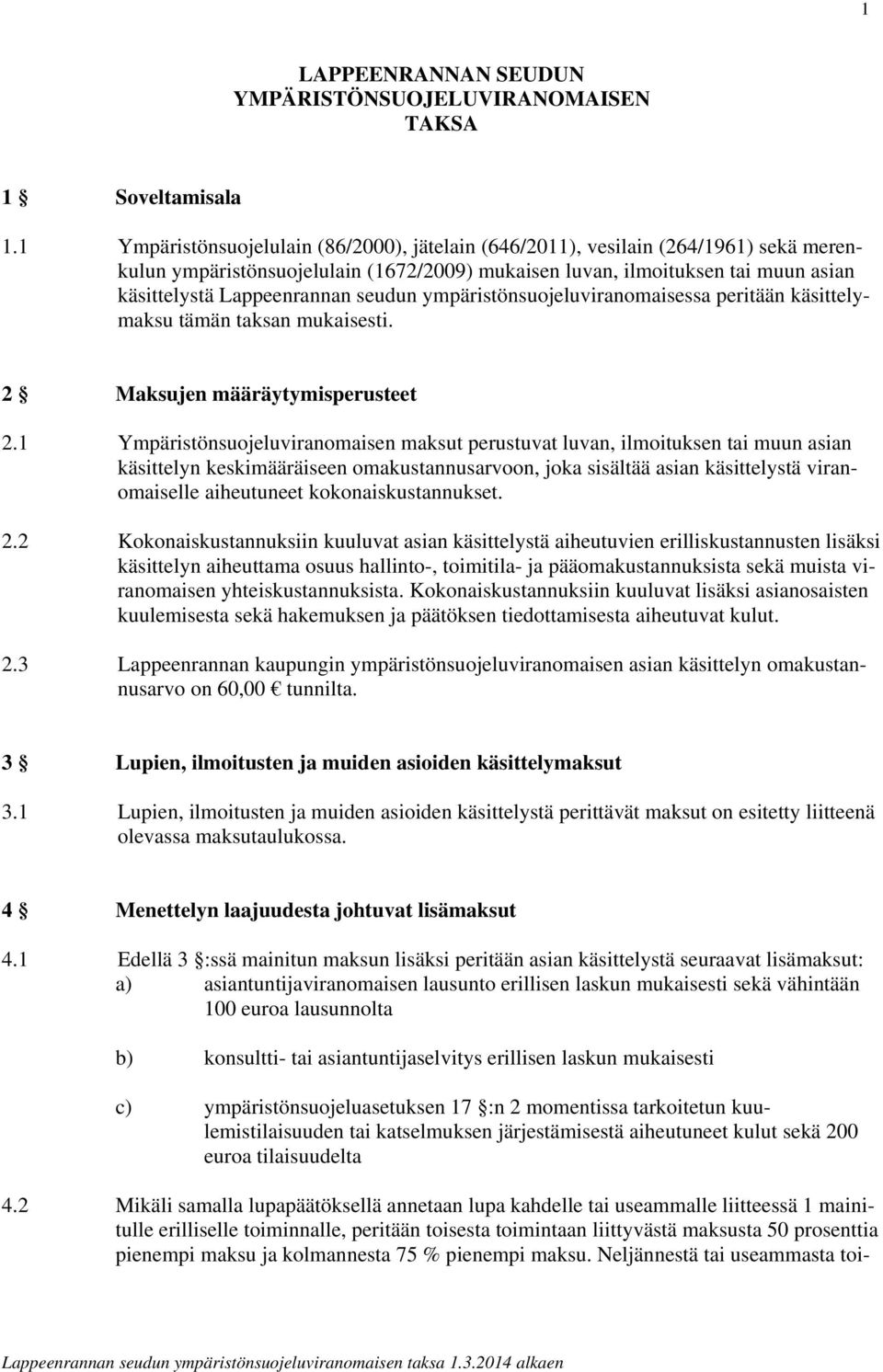 seudun ympäristönsuojeluviranomaisessa peritään käsittelymaksu tämän taksan mukaisesti. 2 Maksujen määräytymisperusteet 2.