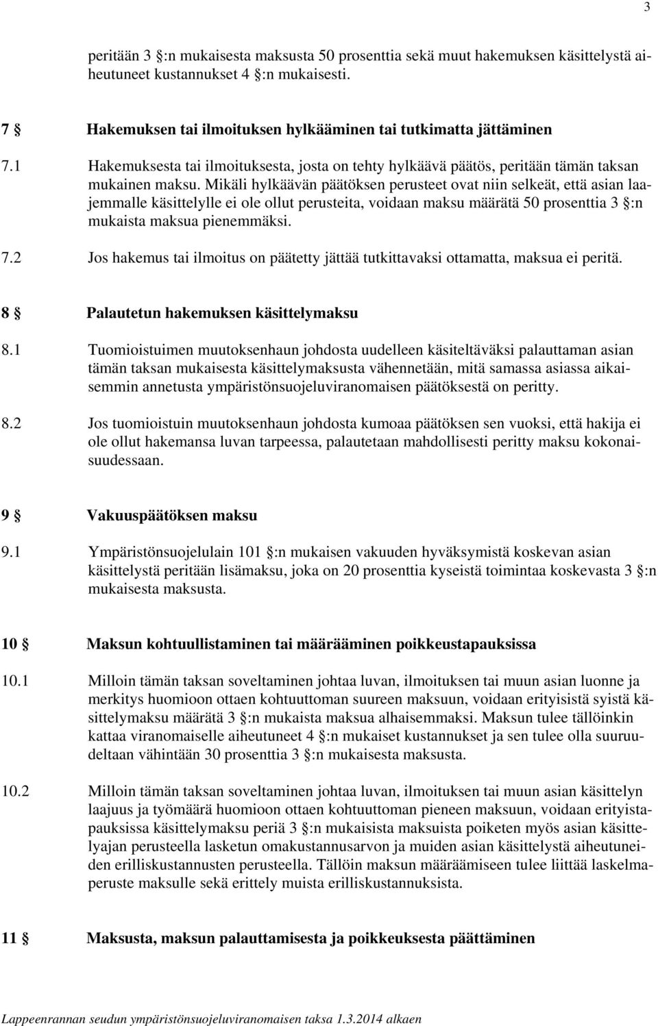 Mikäli hylkäävän päätöksen perusteet ovat niin selkeät, että asian laajemmalle käsittelylle ei ole ollut perusteita, voidaan maksu määrätä 50 prosenttia 3 :n mukaista maksua pienemmäksi. 7.