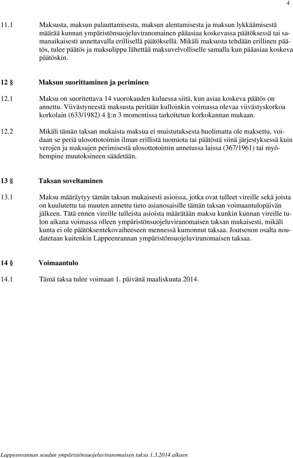 12 Maksun suorittaminen ja periminen 12.1 Maksu on suoritettava 14 vuorokauden kuluessa siitä, kun asiaa koskeva päätös on annettu.