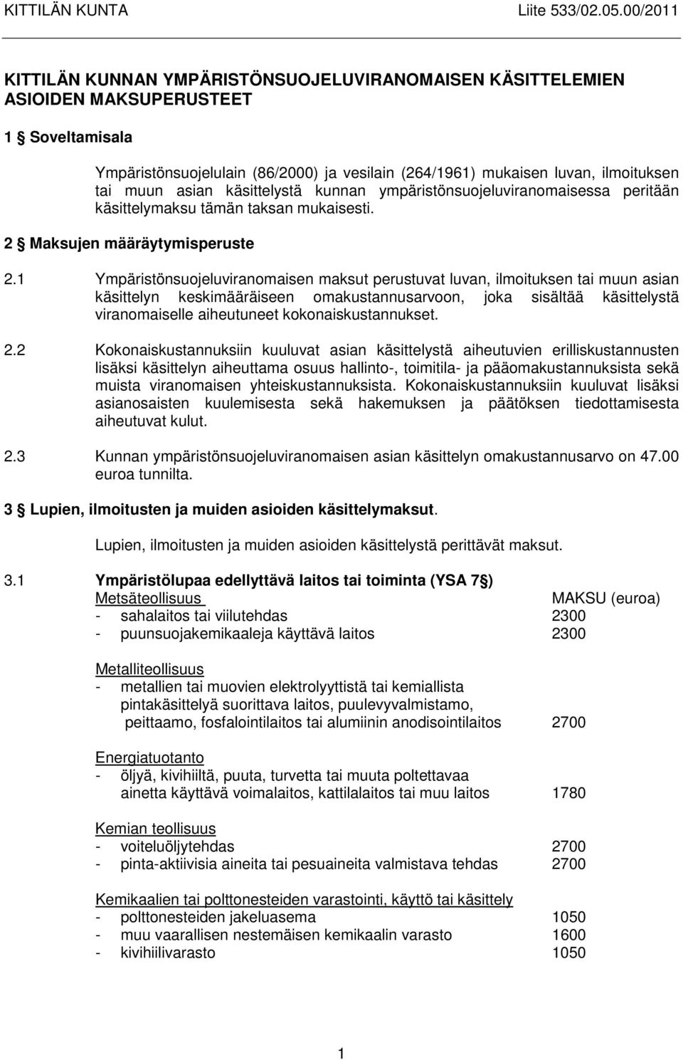 1 Ympäristönsuojeluviranomaisen maksut perustuvat luvan, ilmoituksen tai muun asian käsittelyn keskimääräiseen omakustannusarvoon, joka sisältää käsittelystä viranomaiselle aiheutuneet