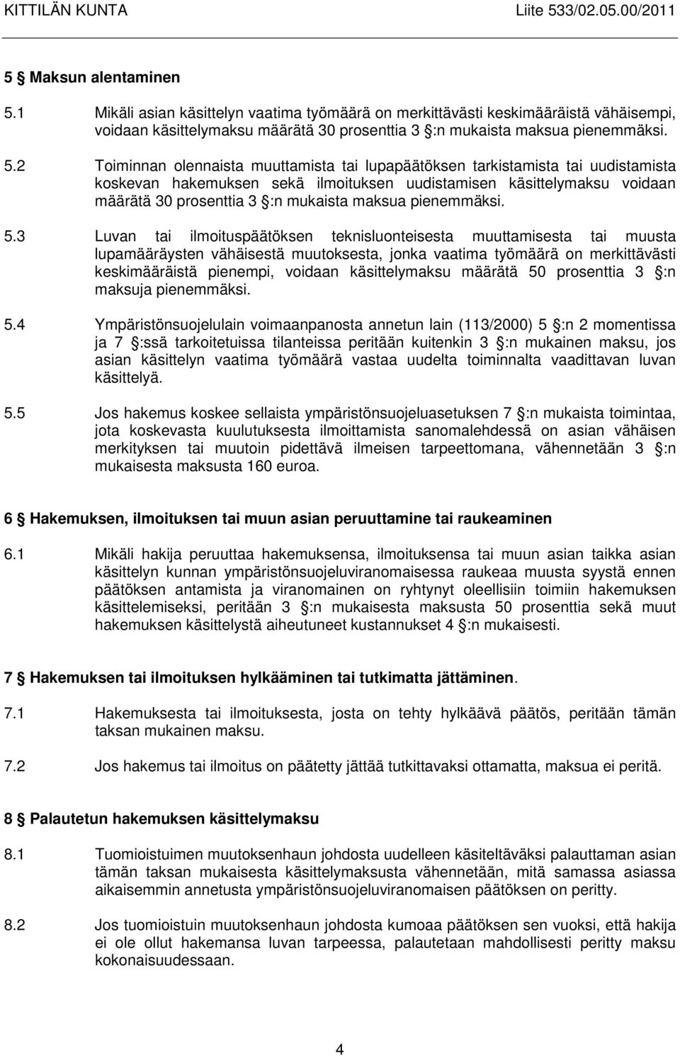 2 Toiminnan olennaista muuttamista tai lupapäätöksen tarkistamista tai uudistamista koskevan hakemuksen sekä ilmoituksen uudistamisen käsittelymaksu voidaan määrätä 30 prosenttia 3 :n mukaista maksua