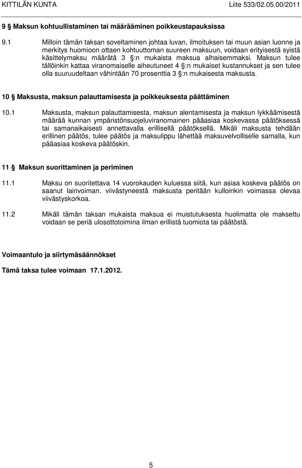 mukaista maksua alhaisemmaksi. Maksun tulee tällöinkin kattaa viranomaiselle aiheutuneet 4 :n mukaiset kustannukset ja sen tulee olla suuruudeltaan vähintään 70 prosenttia 3 :n mukaisesta maksusta.