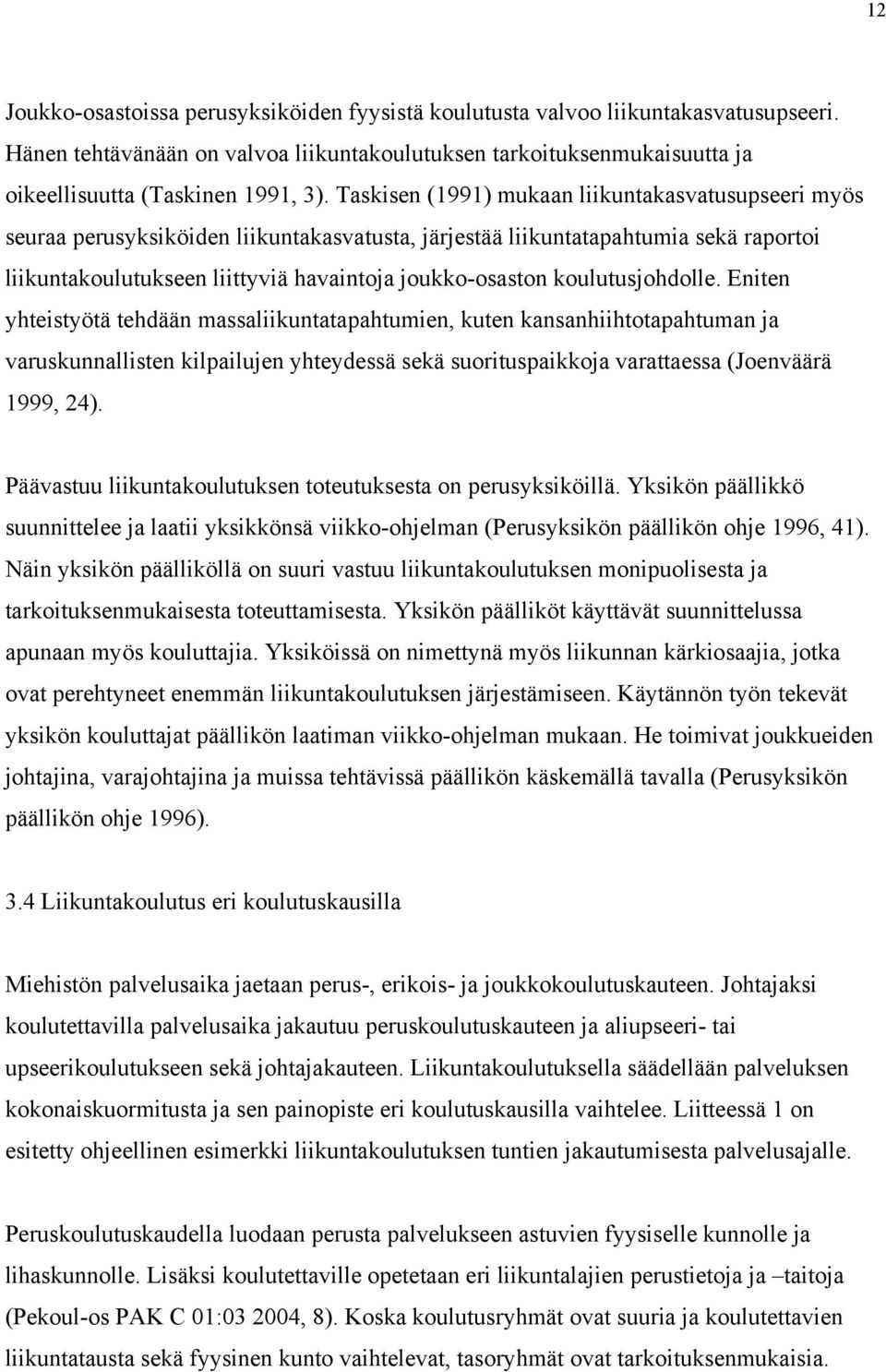 koulutusjohdolle. Eniten yhteistyötä tehdään massaliikuntatapahtumien, kuten kansanhiihtotapahtuman ja varuskunnallisten kilpailujen yhteydessä sekä suorituspaikkoja varattaessa (Joenväärä 1999, 24).